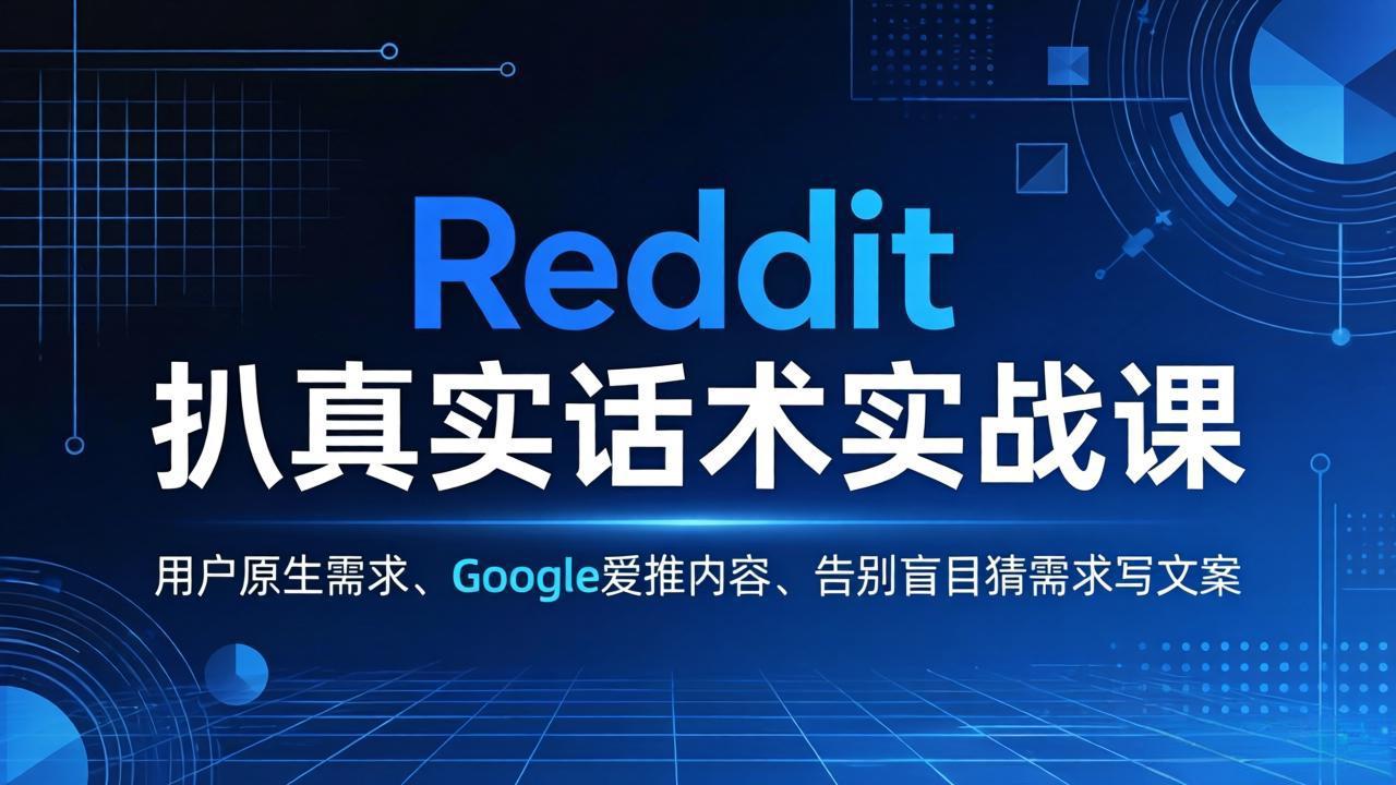 Reddit 扒真实话术实战课:用用户原生需求做 Google 爱推内容,告别盲目猜需求写文案-91搞钱