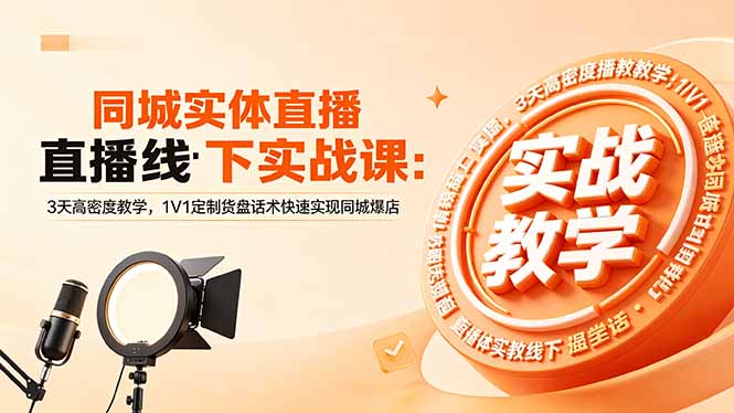 同城实体直播线下实战课：3天高密度教学，1V1定制货盘话术快速实现同城爆店-91搞钱