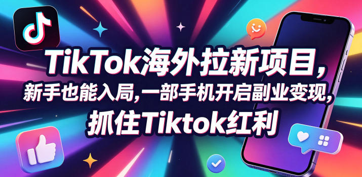 Tc联盟TikTok海外拉新项目，新手也能入局，一部手机开启副业变现，抓住Tiktok红利-91搞钱