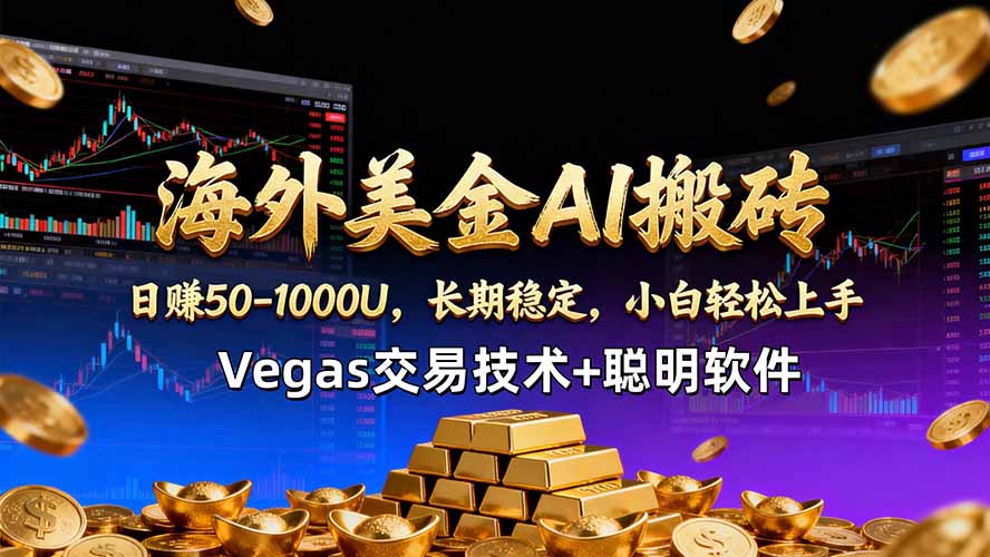 海外美金AI搬砖技术Vegas交易技术+聪明软件【训练营第七期】，日赚50-100U-91搞钱