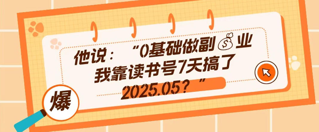 0基础做副业,靠读书号7天搞了2025.05,长期有价值的好赛道-91搞钱