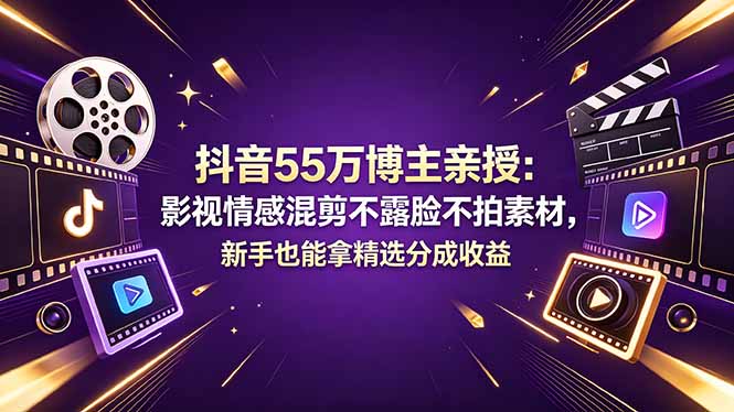 抖音55万博主亲授:影视情感混剪不露脸不拍素材,新手也能拿精选分成收益-91搞钱