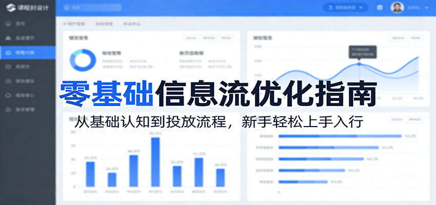 零基础信息流优化指南:从基础认知到投放流程,新手轻松上手入行-91搞钱