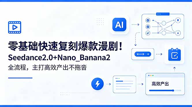 零基础快速复刻爆款漫剧！Seedance2.0+Nano_Banana2全流程，主打高效产出不拖沓-91搞钱