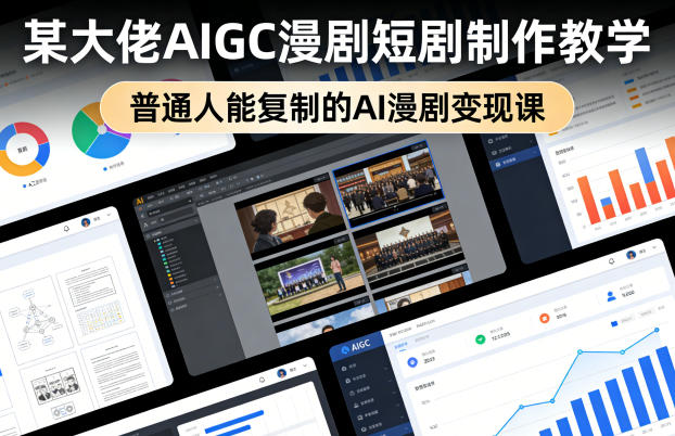 某大佬AIGC漫剧短剧制作教学,普通人能复制的AI漫剧变现课-91搞钱